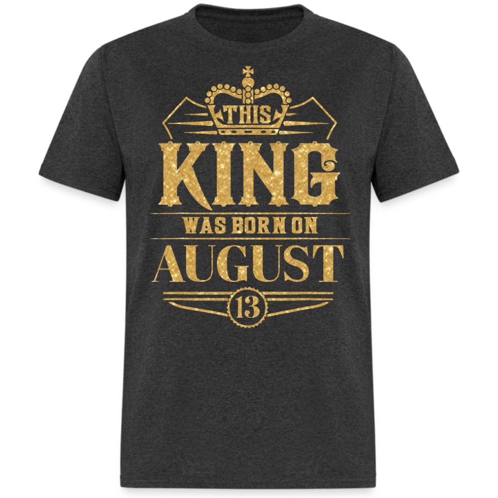 KING WAS BORN ON AUGUST 13 SHIRT