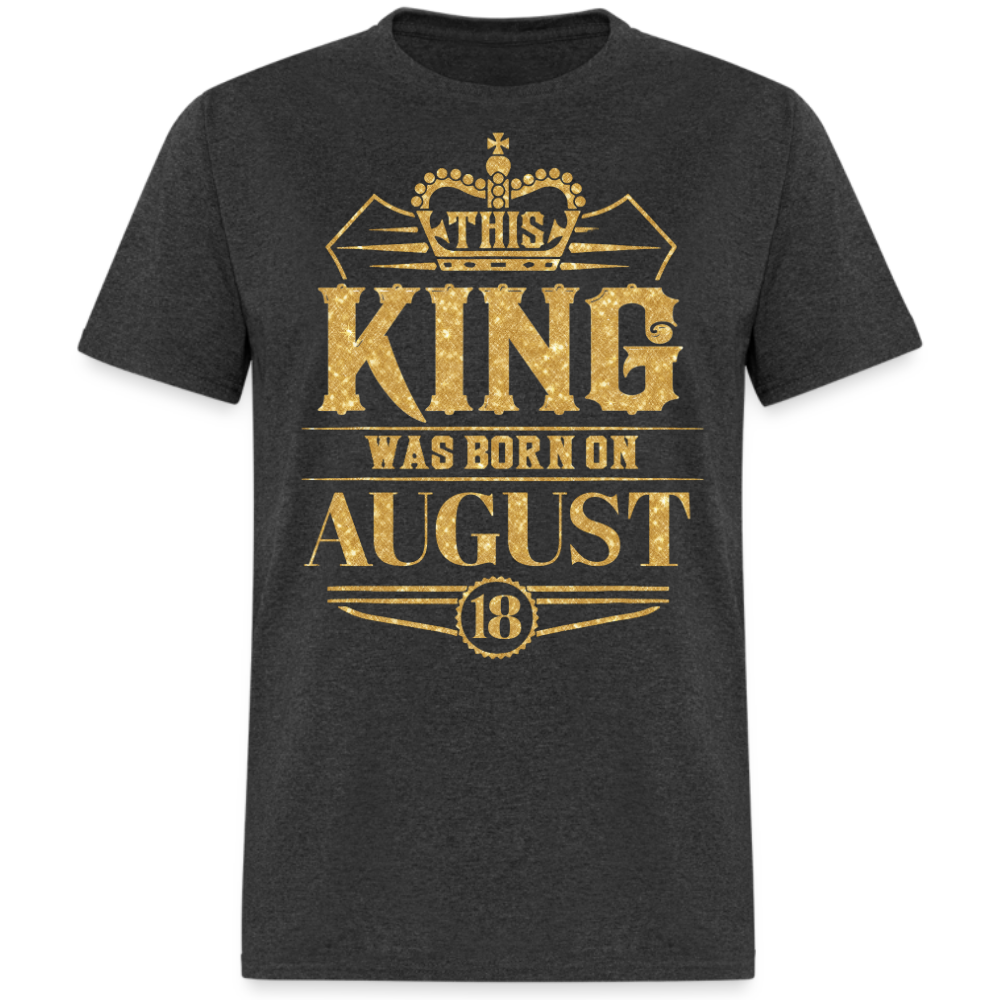 KING WAS BORN ON AUGUST 18 SHIRT