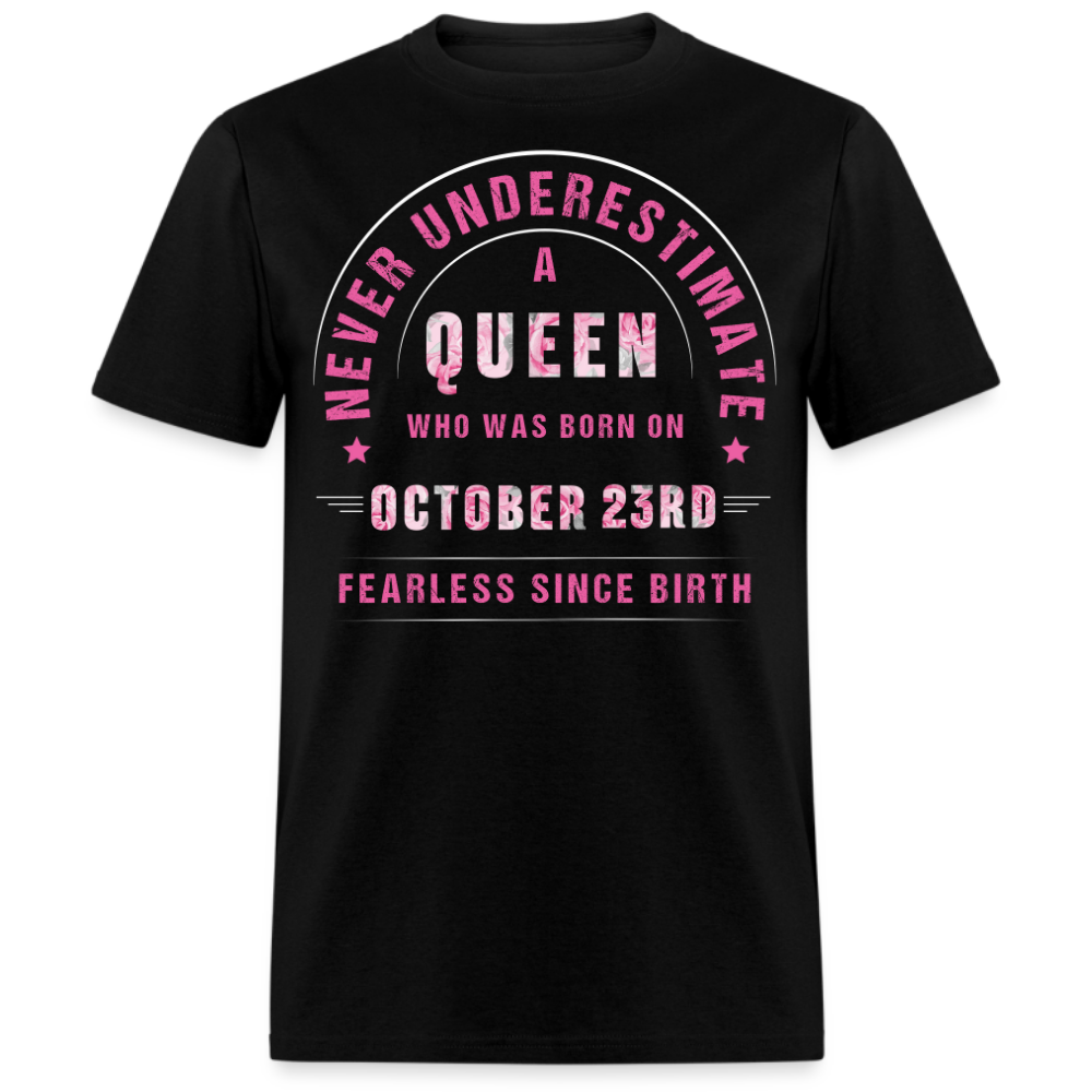 NEVER UNDERESTIMATE A QUEEN WHO WAS BORN ON OCTOBER 23RD UNISEX SHIRT