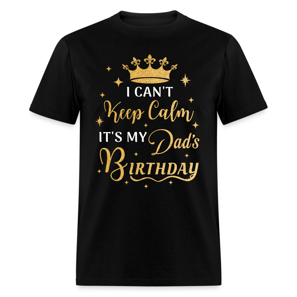 I CAN'T KEEP CALM IT'S MY DAD'S BIRTHDAY UNISEX SHIRT