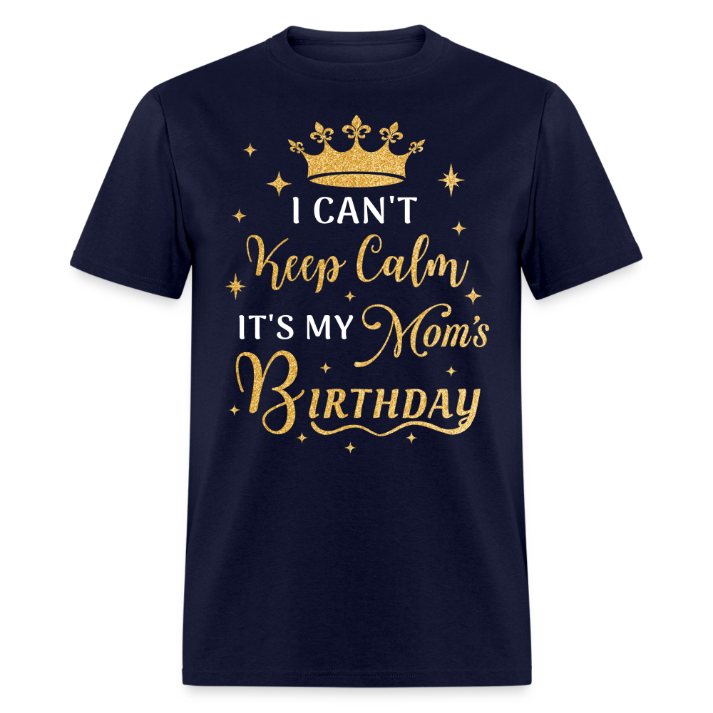 I CAN'T KEEP CALM IT'S MY MOM'S BIRTHDAY UNISEX SHIRT