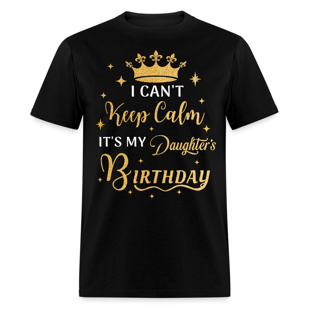 I CAN'T KEEP CALM IT'S MY DAUGHTER'S BIRTHDAY UNISEX SHIRT