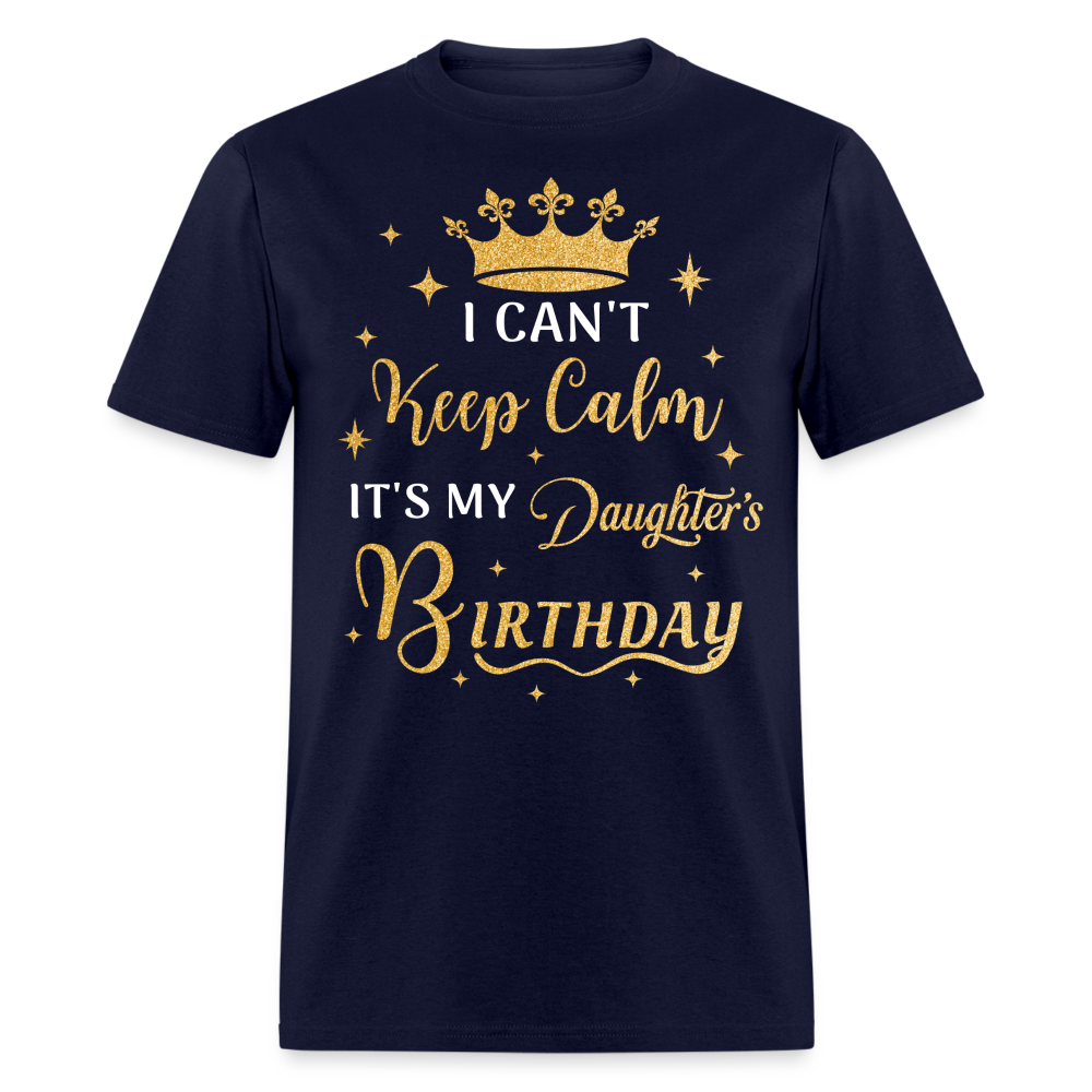 I CAN'T KEEP CALM IT'S MY DAUGHTER'S BIRTHDAY UNISEX SHIRT