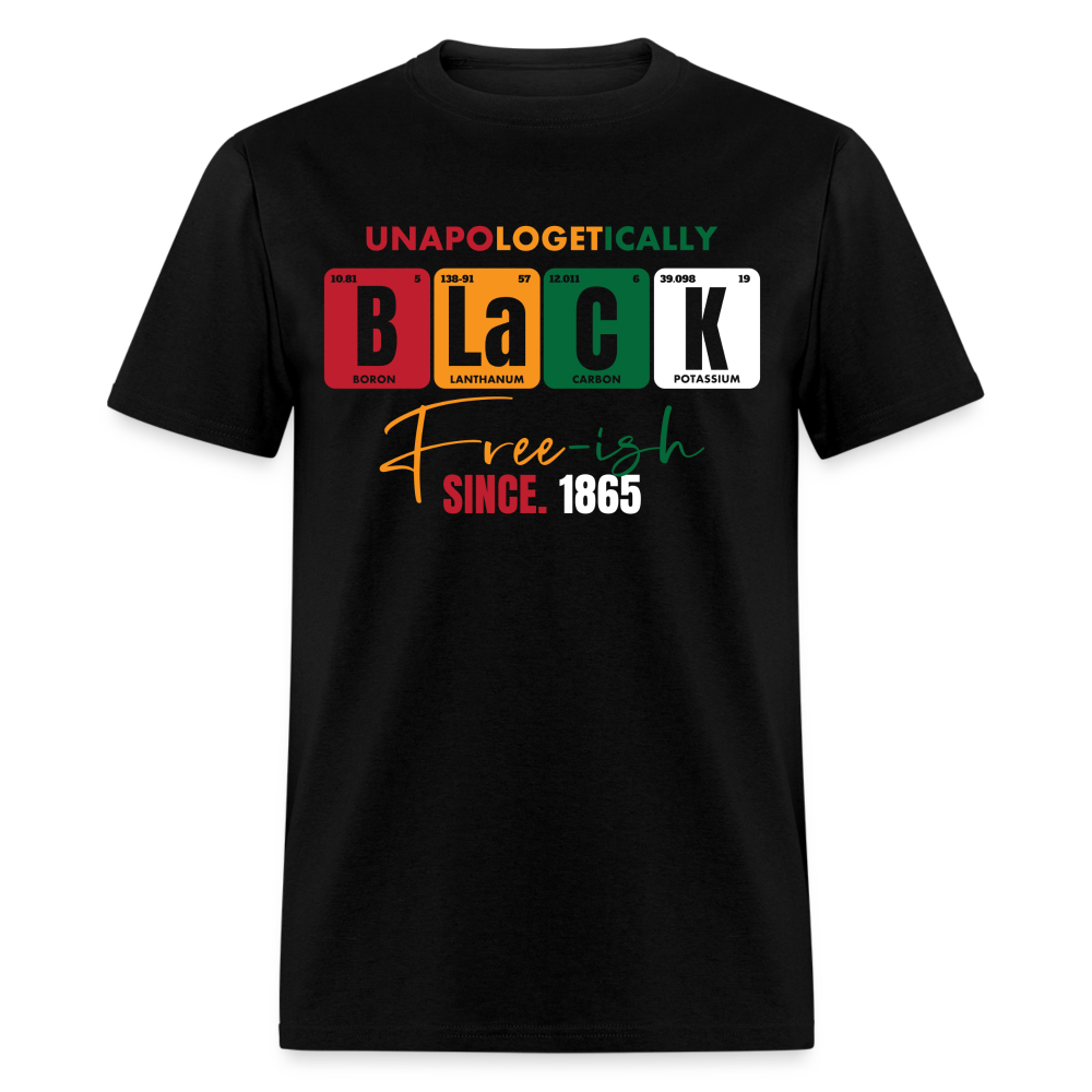 UNAPOLOGETICALLY BLACK FREE-ISH SINCE 1865 UNISEX SHIRT