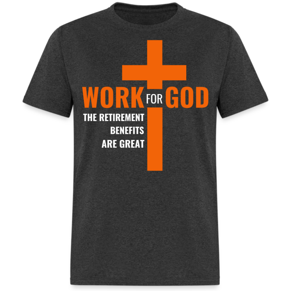 WORK FOR GOD THE RETIREMENT BENEFITS ARE GREAT UNISEX SHIRT