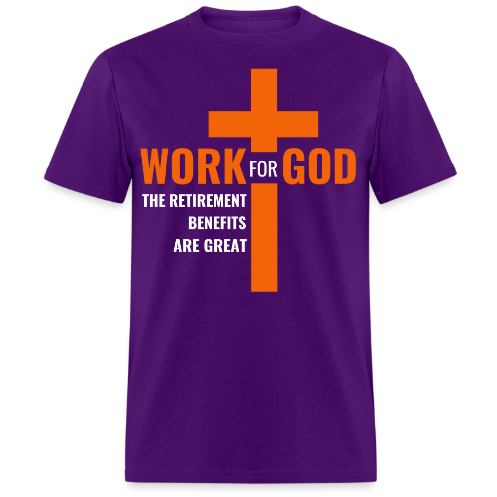 WORK FOR GOD THE RETIREMENT BENEFITS ARE GREAT UNISEX SHIRT