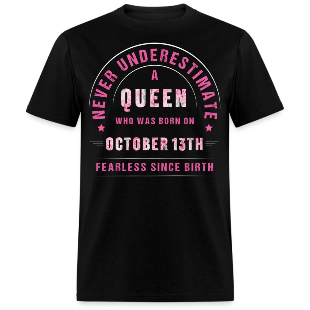 NEVER UNDERESTIMATE A QUEEN WHO WAS BORN ON OCTOBER 13TH UNISEX SHIRT