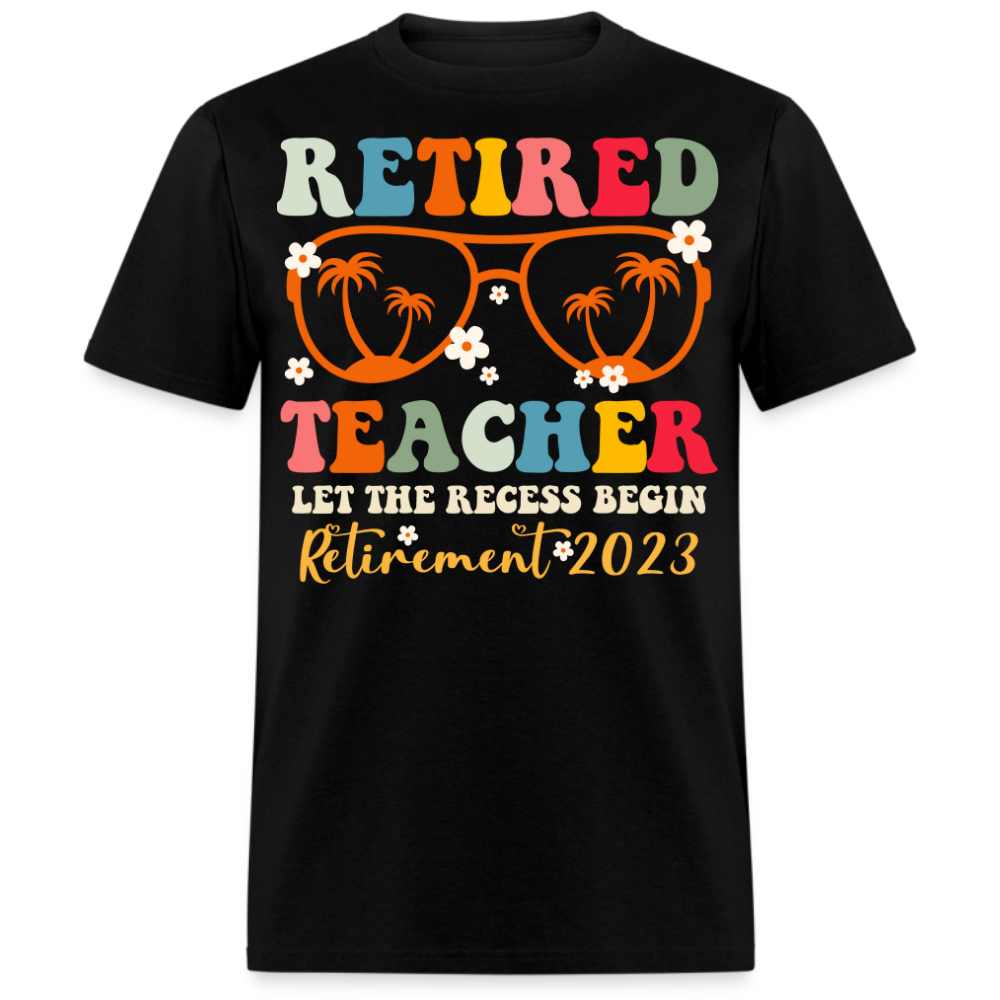 RETIRED TEACHER LET THE RECESS BEGIN RETIREMENT 2023 UNISEX SHIRT