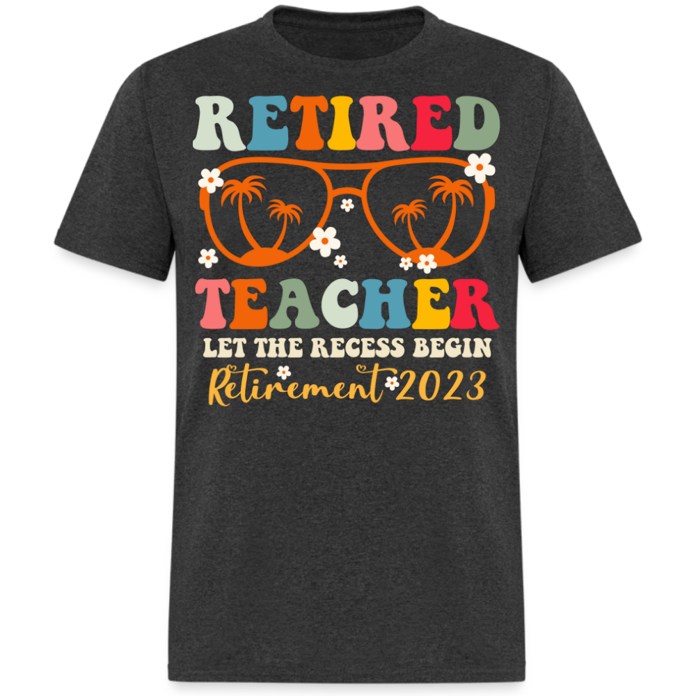 RETIRED TEACHER LET THE RECESS BEGIN RETIREMENT 2023 UNISEX SHIRT