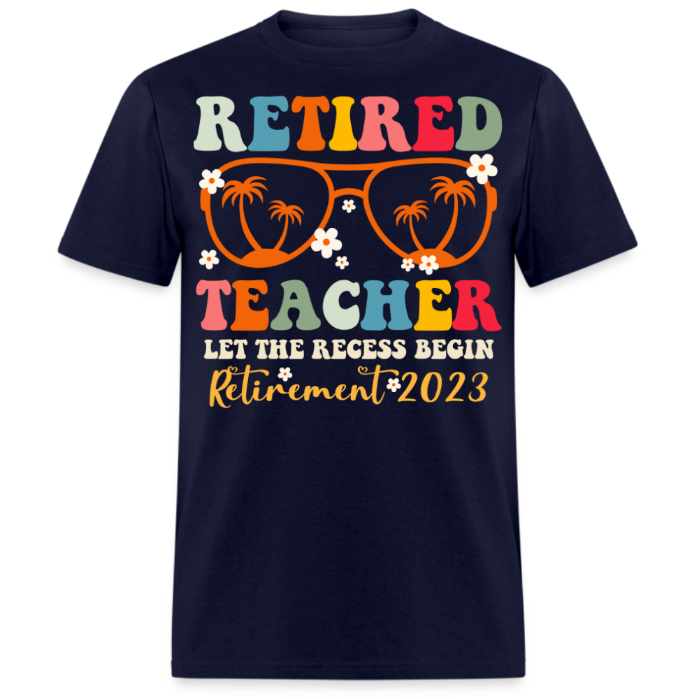 RETIRED TEACHER LET THE RECESS BEGIN RETIREMENT 2023 UNISEX SHIRT