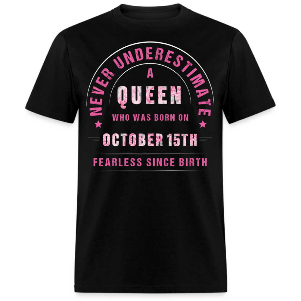 NEVER UNDERESTIMATE A QUEEN WHO WAS BORN ON OCTOBER 15TH UNISEX SHIRT