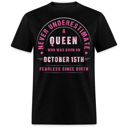 NEVER UNDERESTIMATE A QUEEN WHO WAS BORN ON OCTOBER 15TH UNISEX SHIRT