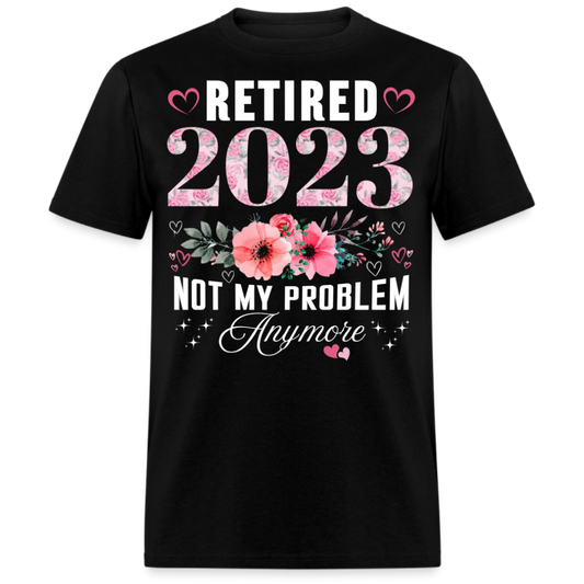 RETIRED 2023 NOT MY PROBLEM ANYMORE UNISEX SHIRT