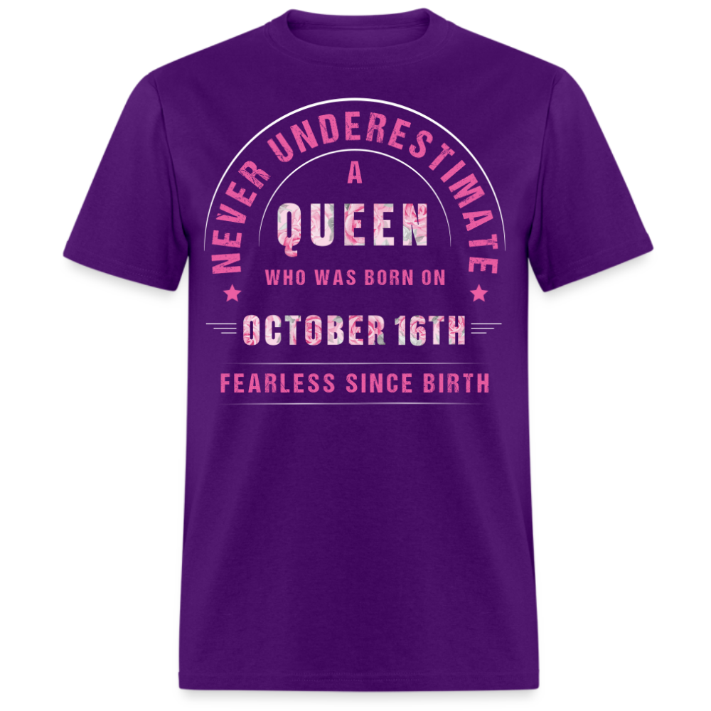 NEVER UNDERESTIMATE A QUEEN WHO WAS BORN ON OCTOBER 16TH UNISEX SHIRT