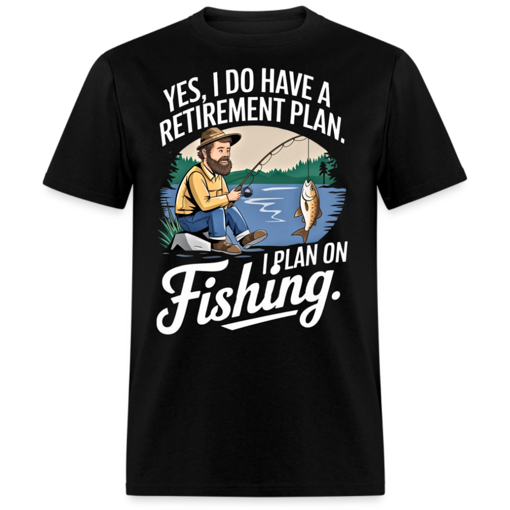 YES, I DO HAVE A RETIREMENT PLAN. I PLAN ON FISHING SHIRT