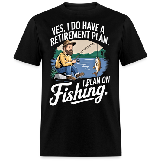 YES, I DO HAVE A RETIREMENT PLAN. I PLAN ON FISHING SHIRT