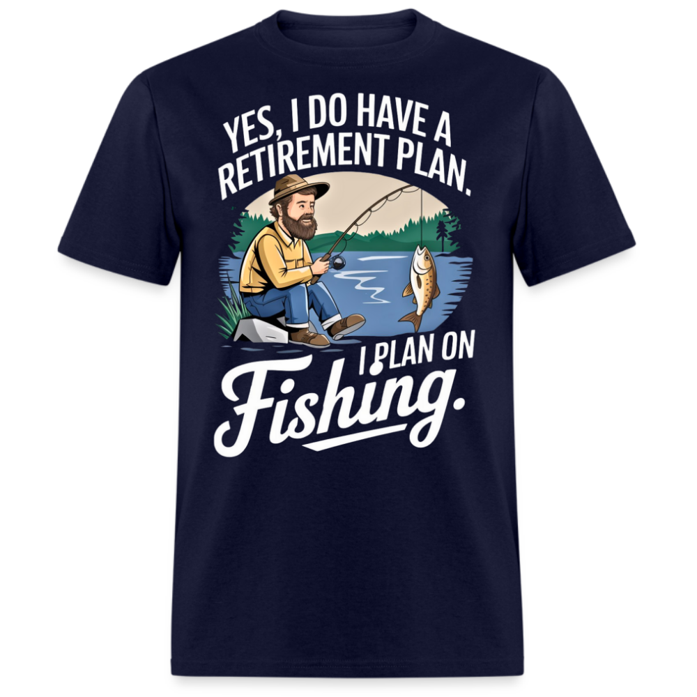 YES, I DO HAVE A RETIREMENT PLAN. I PLAN ON FISHING SHIRT