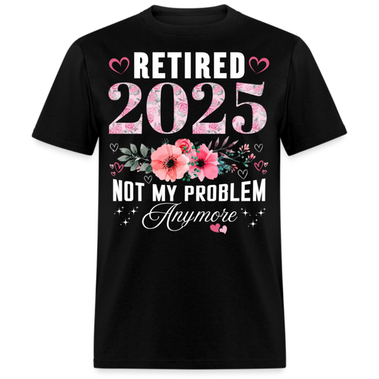 RETIRED 2025 NOT MY PROBLEM ANYMORE UNISEX SHIRT