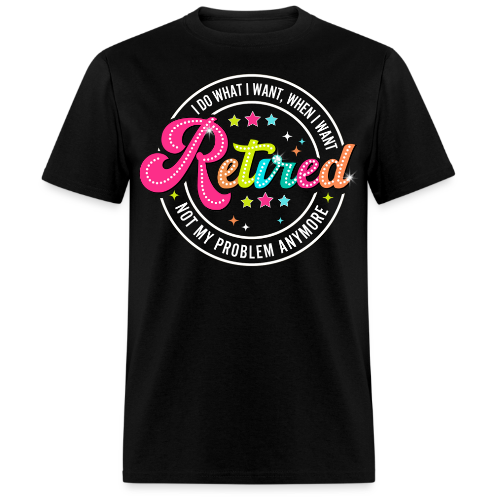 RETIRED NOT MY PLOBLEM ANYMORE UNISEX SHIRT