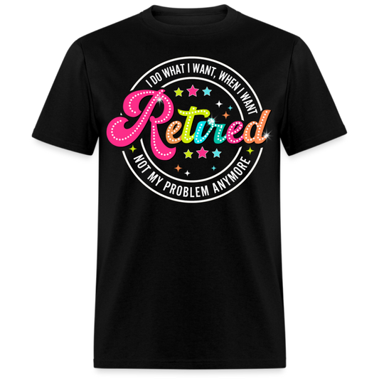 RETIRED NOT MY PLOBLEM ANYMORE UNISEX SHIRT