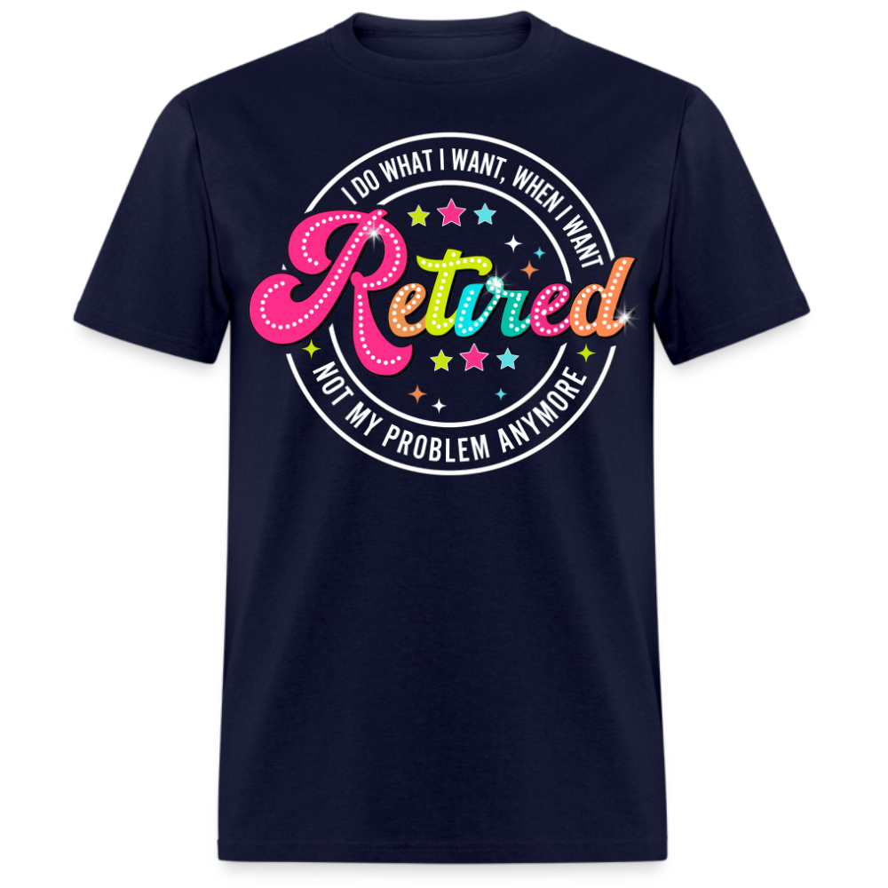 RETIRED NOT MY PLOBLEM ANYMORE UNISEX SHIRT