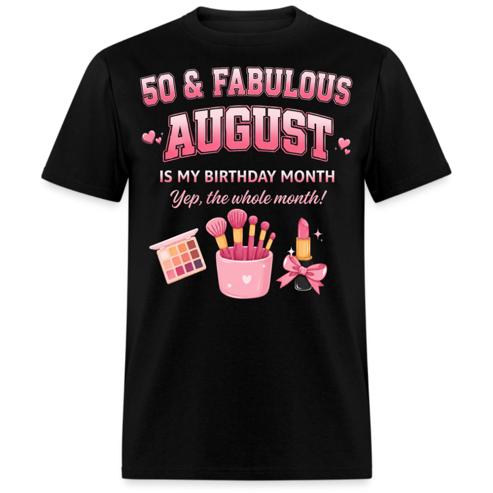 50 & FABULOUS, AUGUST IS MY BIRTHDAY MONTH UNISEX SHIRT