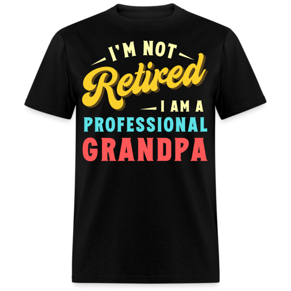 I'M NOT RETIRED I AM A PROFESSIONAL GRANDPA SHIRT