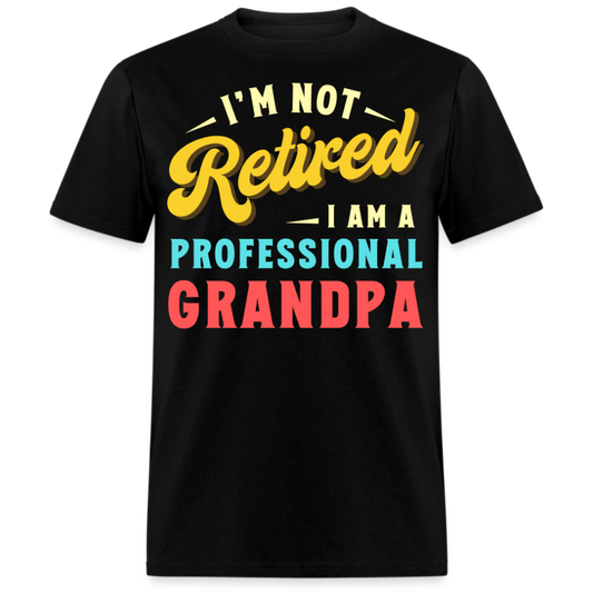 I'M NOT RETIRED I AM A PROFESSIONAL GRANDPA SHIRT