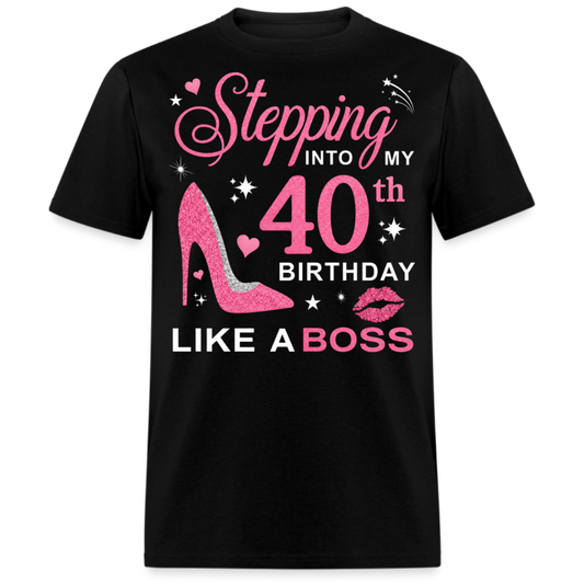 STEPPING INTO MY 40TH BIRTHDAY LIKE A BOSS UNISEX SHIRT