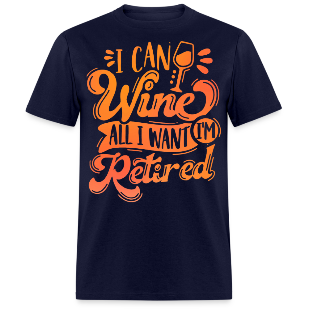 I CAN WINE ALL I WANT I'M RETIRED UNISEX SHIRT