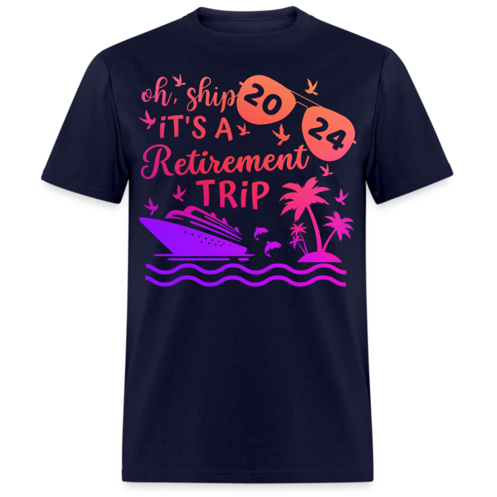 OH, SHIP IT'S A RETIREMENT TRIP 2024 UNISEX SHIRT