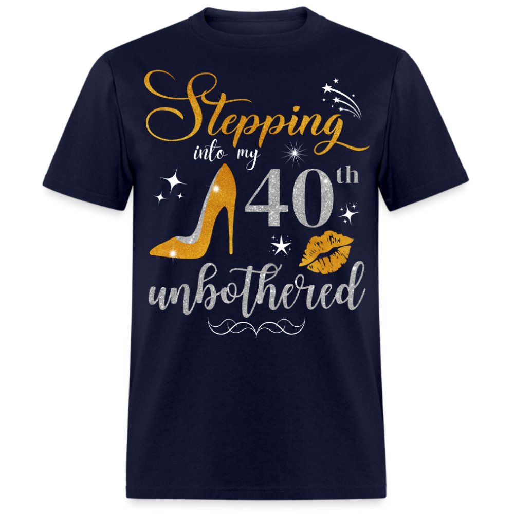 STEPPING INTO 40 UNBOTHERED UNISEX SHIRT