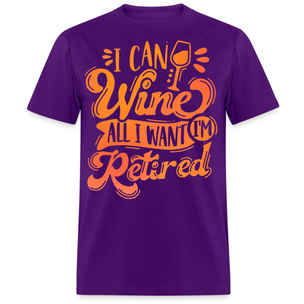 I CAN WINE ALL I WANT I'M RETIRED UNISEX SHIRT