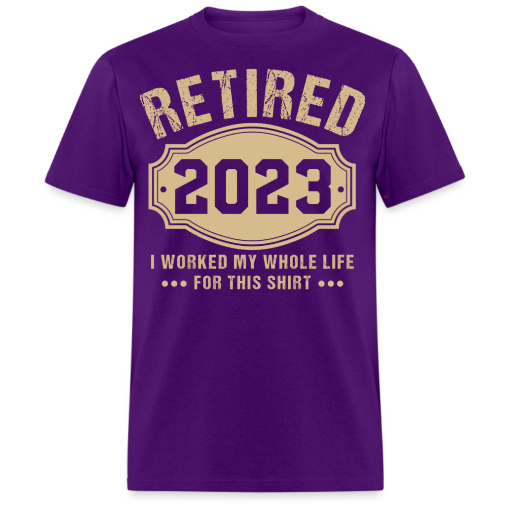 RETIRED 2023 I WORKED MY WHOLE LIFE FOR THIS UNISEX SHIRT