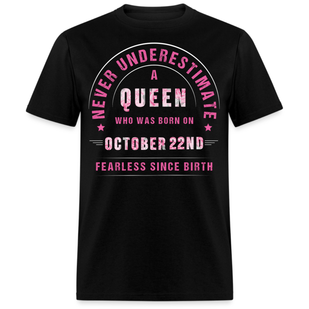 NEVER UNDERESTIMATE A QUEEN WHO WAS BORN ON OCTOBER 22ND UNISEX SHIRT