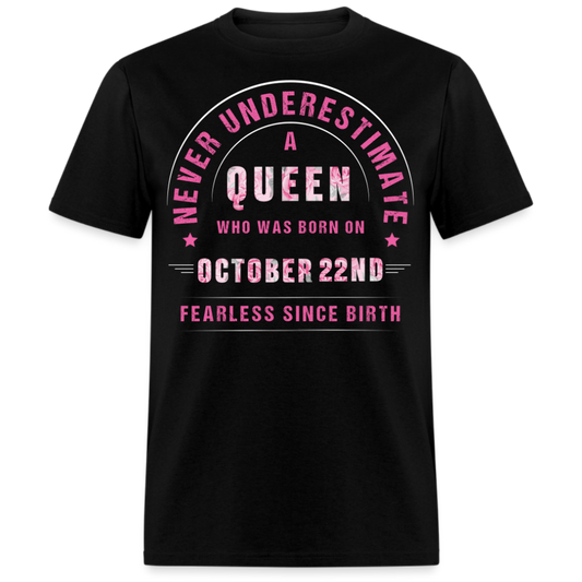 NEVER UNDERESTIMATE A QUEEN WHO WAS BORN ON OCTOBER 22ND UNISEX SHIRT