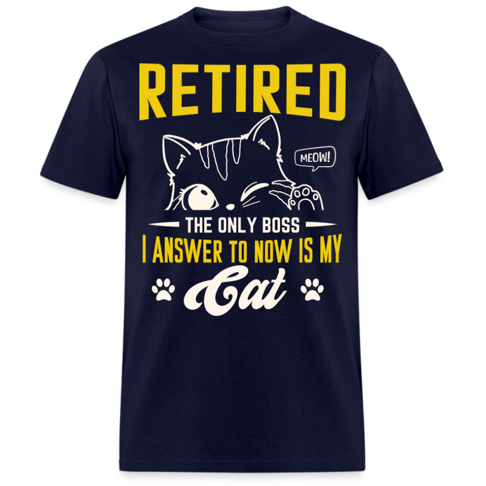 THE ONLY BOSS I ANSWER TO NOW IS MY CAT RETIRED UNISEX SHIRT