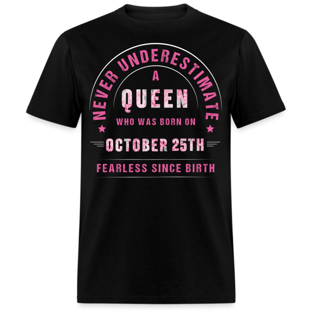 NEVER UNDERESTIMATE A QUEEN WHO WAS BORN ON OCTOBER 25TH UNISEX SHIRT