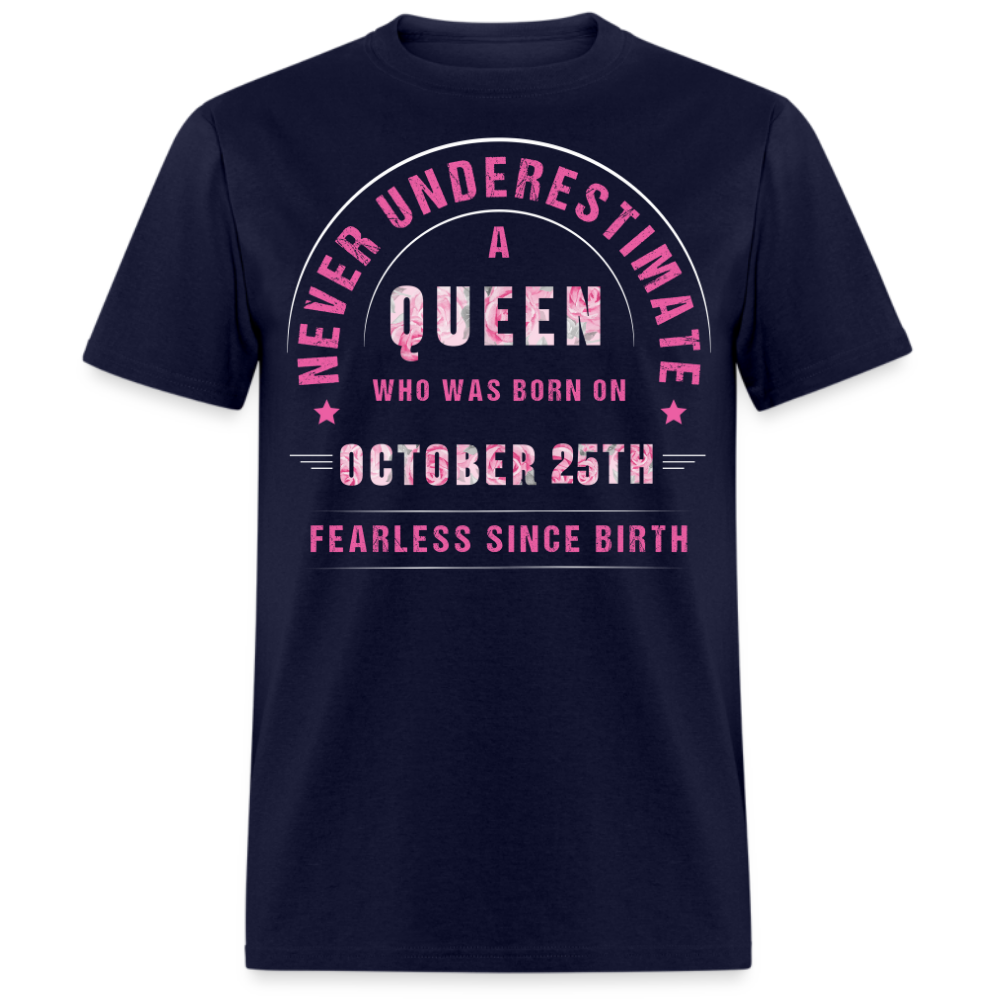 NEVER UNDERESTIMATE A QUEEN WHO WAS BORN ON OCTOBER 25TH UNISEX SHIRT