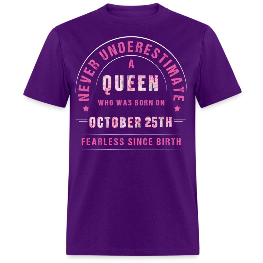 NEVER UNDERESTIMATE A QUEEN WHO WAS BORN ON OCTOBER 25TH UNISEX SHIRT