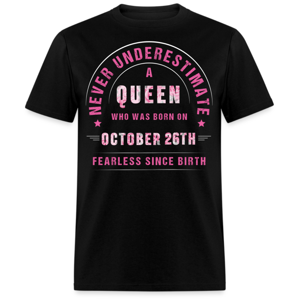 NEVER UNDERESTIMATE A QUEEN WHO WAS BORN ON OCTOBER 26TH UNISEX SHIRT