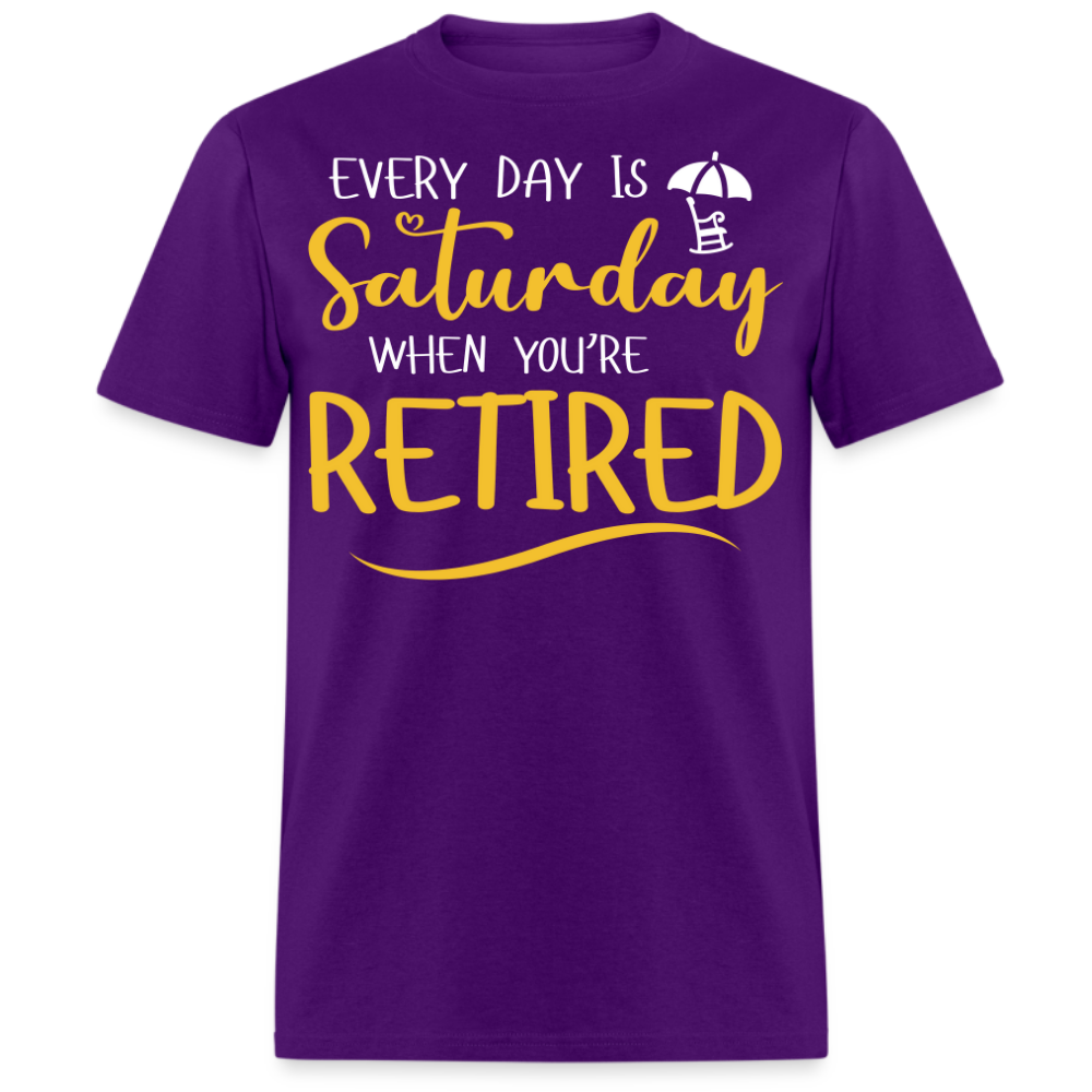 EVERY DAY IS SATURDAY WHEN YOU'RE RETIRED UNISEX SHIRT