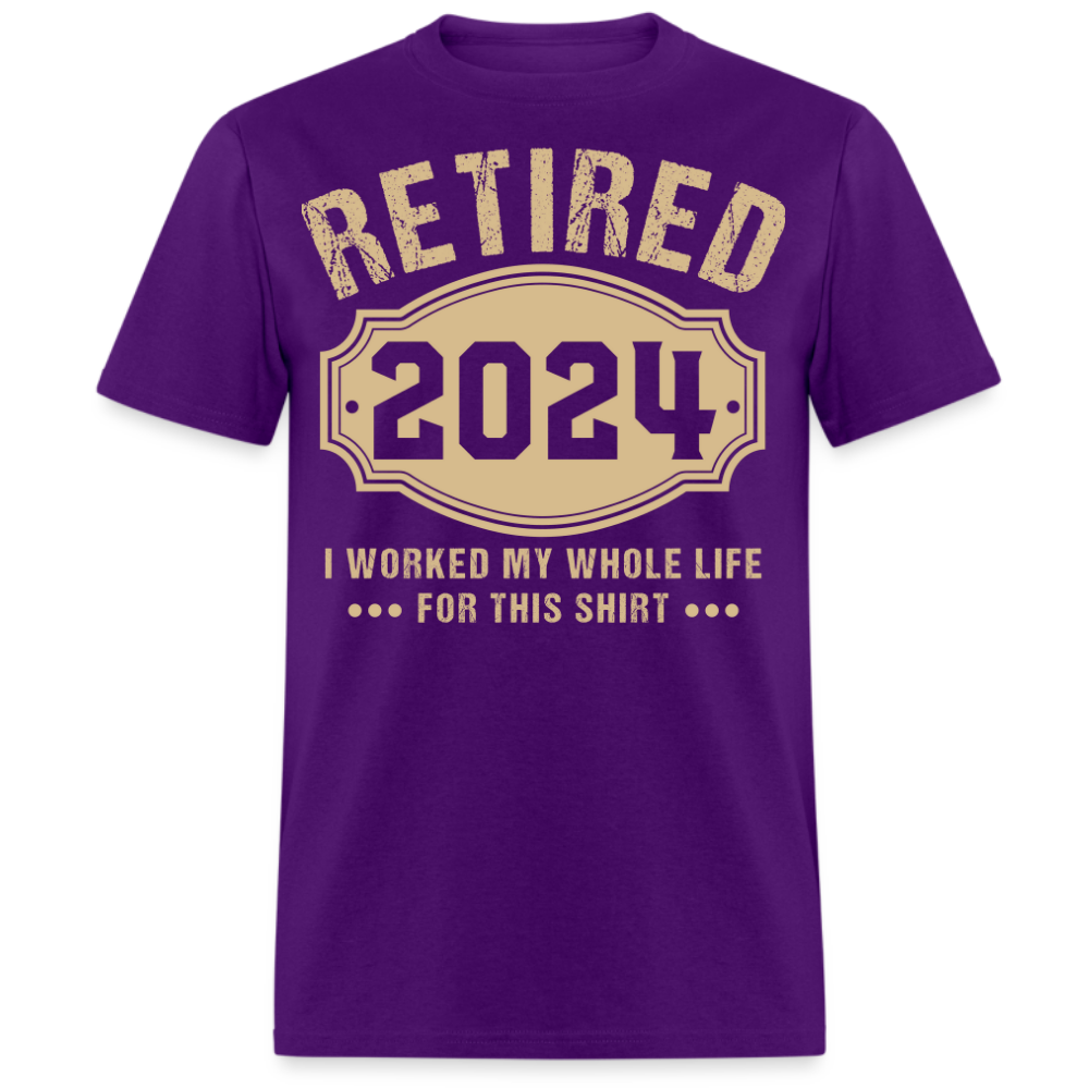 RETIRED 2024 I WORKED MY WHOLE LIFE FOR THIS UNISEX SHIRT