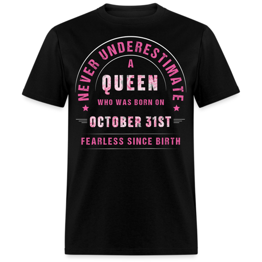 NEVER UNDERESTIMATE A QUEEN WHO WAS BORN ON OCTOBER 31ST UNISEX SHIRT