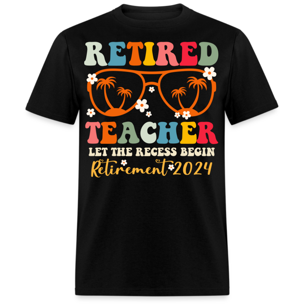 RETIRED TEACHER LET THE RECESS BEGIN RETIREMENT 2024 UNISEX SHIRT