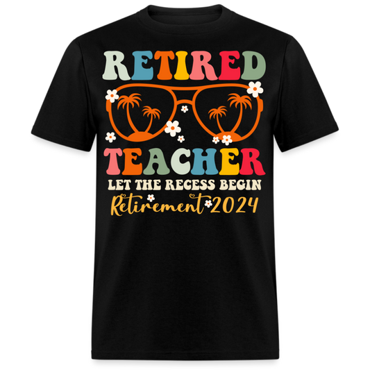 RETIRED TEACHER LET THE RECESS BEGIN RETIREMENT 2024 UNISEX SHIRT