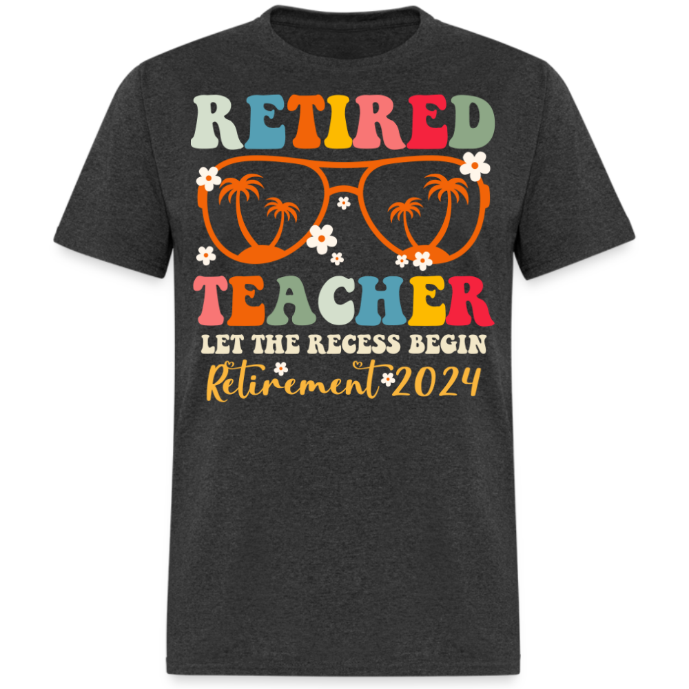 RETIRED TEACHER LET THE RECESS BEGIN RETIREMENT 2024 UNISEX SHIRT