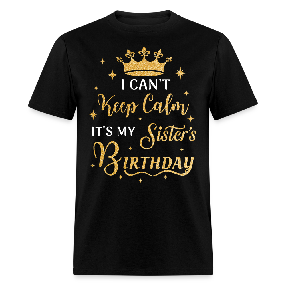I CAN'T KEEP CALM IT'S MY SISTER'S BIRTHDAY UNISEX SHIRT