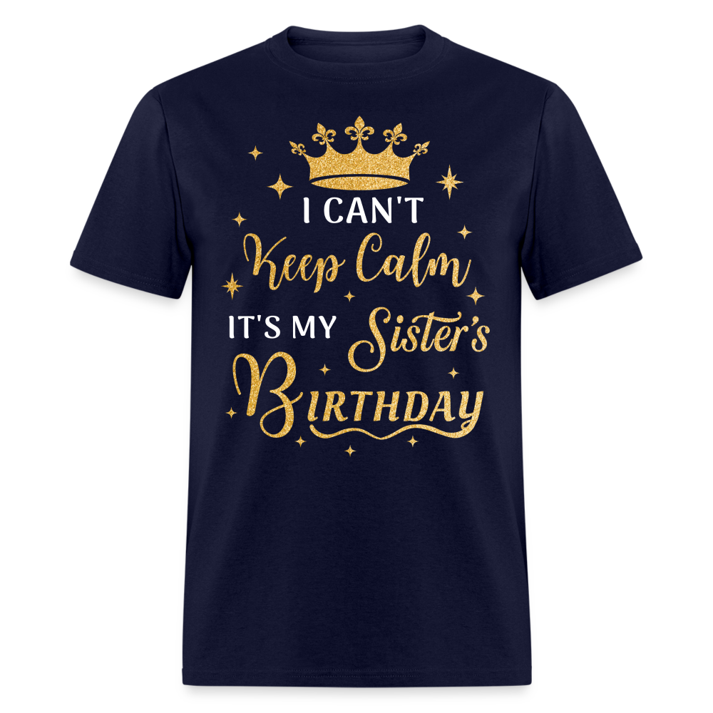 I CAN'T KEEP CALM IT'S MY SISTER'S BIRTHDAY UNISEX SHIRT