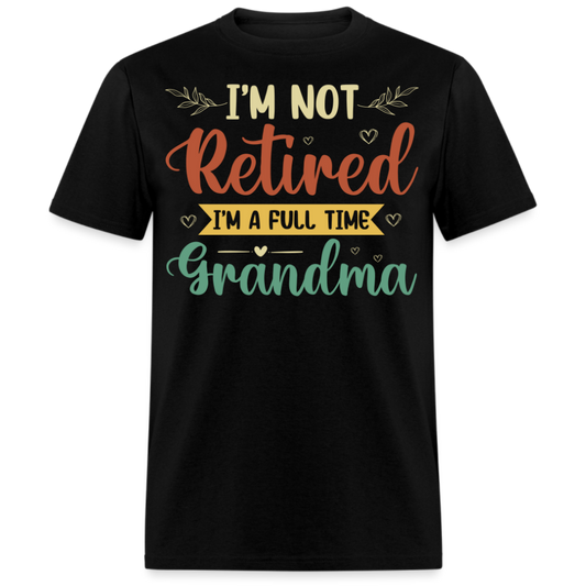 I'M NOT RETIRED I'M A FULL TIME GRANDMA UNISEX SHIRT